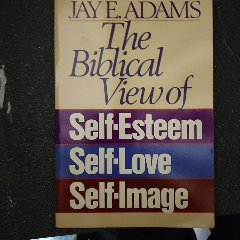 The Biblical View of Self-Esteem, Self-Love, and Self-Image