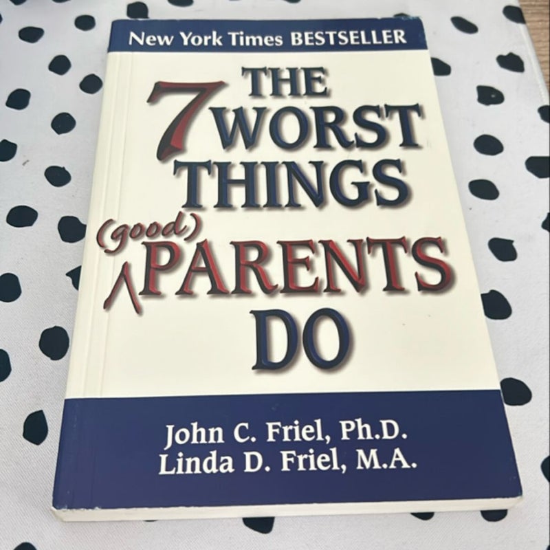 The 7 Worst Things Good Parents Do