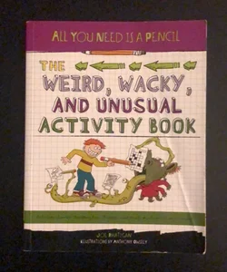 All You Need Is a Pencil: the Weird, Wacky, and Unusual Activity Book