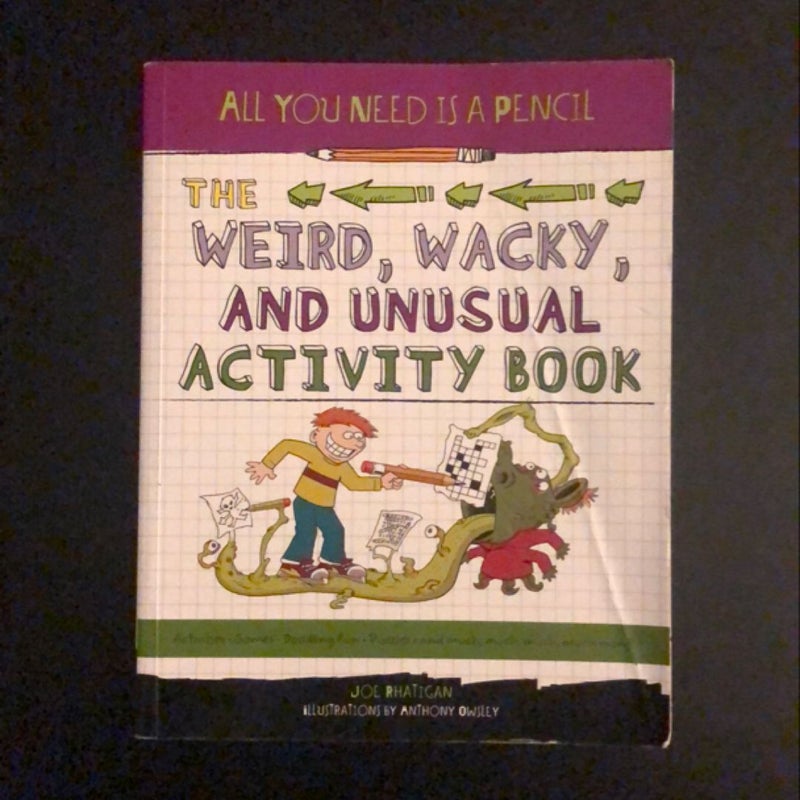 All You Need Is a Pencil: the Weird, Wacky, and Unusual Activity Book