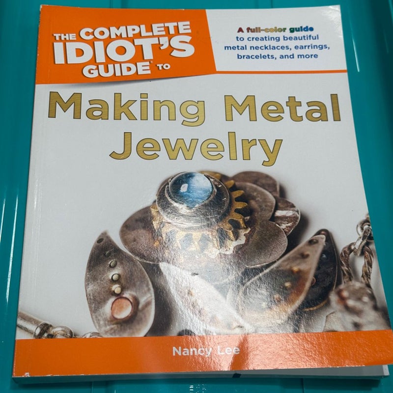 The Complete Idiot's Guide to Making Metal Jewelry