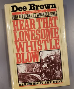 Hear That Lonesome Whistle Blow 1st Edition 
