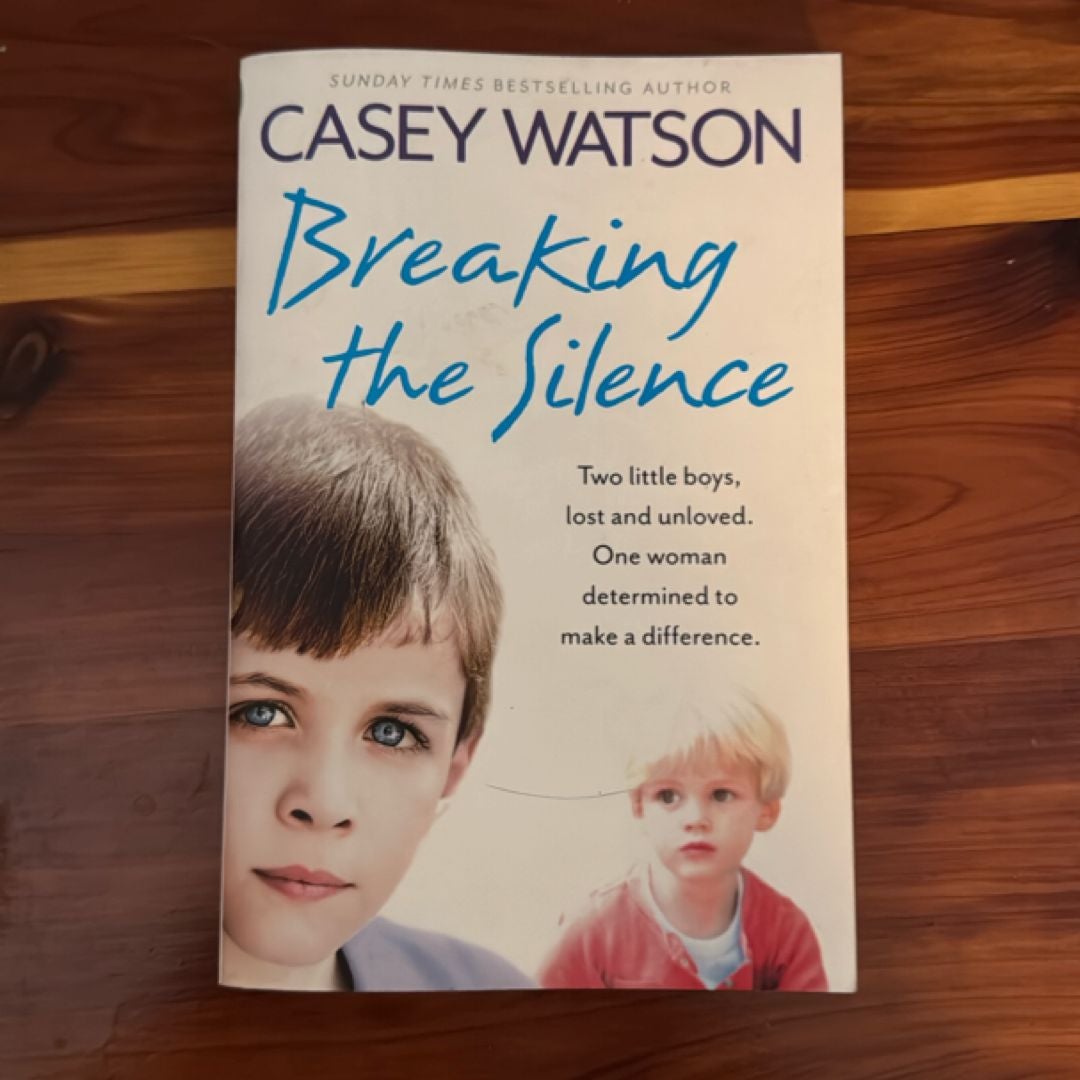 Breaking the Silence: Two Little Boys, Lost and Unloved. One Foster Carer Determined to Make a Difference