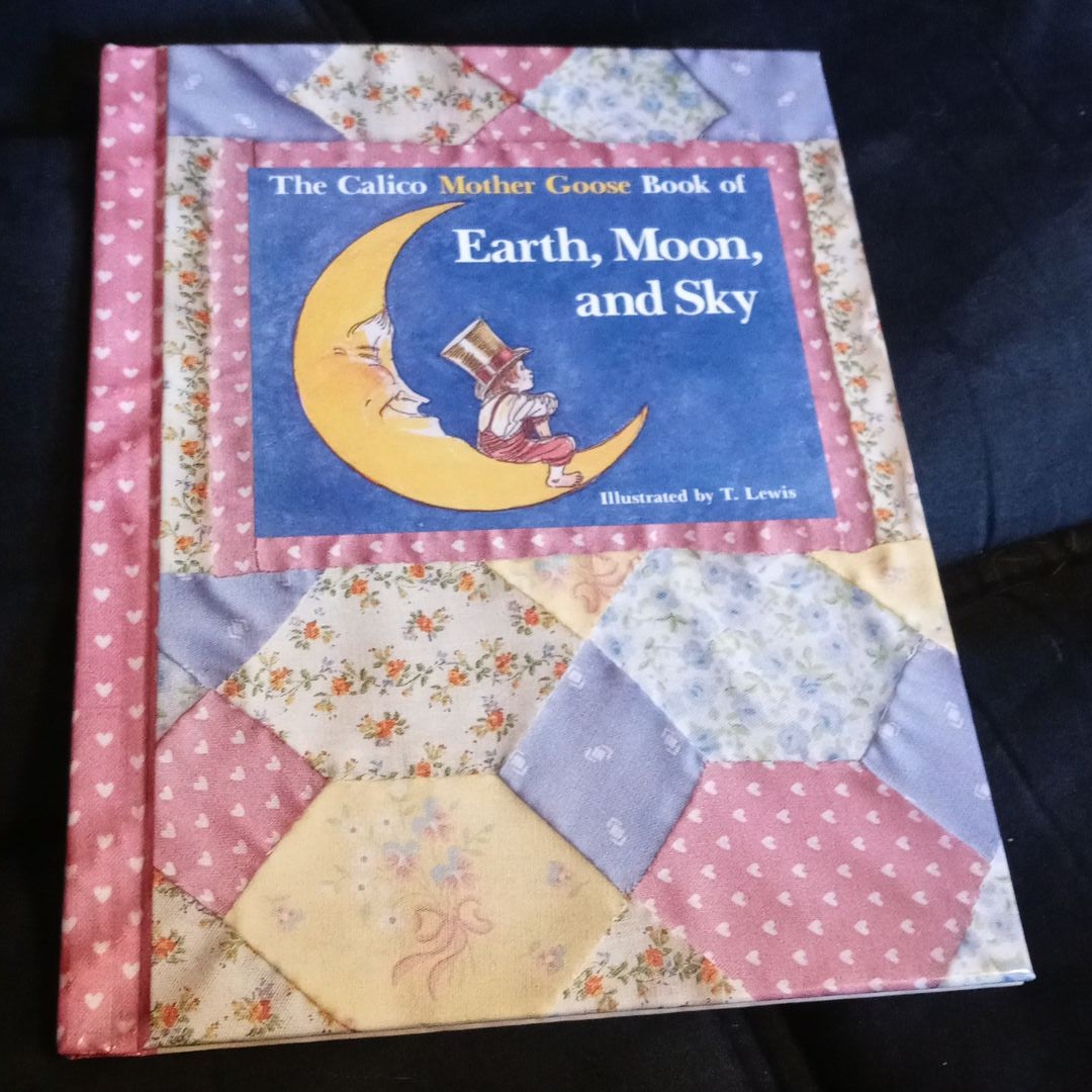 The Calico Mother Goose Book of Earth, Moon and Sky by T. Lewis