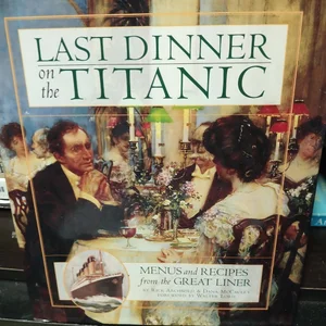 Last Dinner on the Titanic Menus and Recipes from the Great Liner