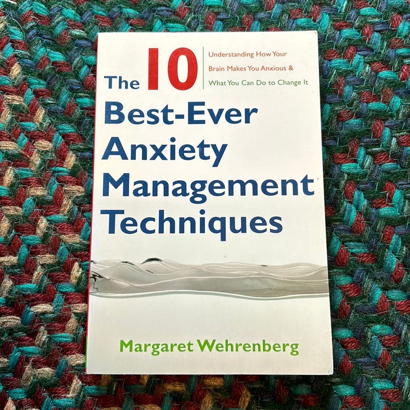 The 10 Best-Ever Anxiety Management Techniques