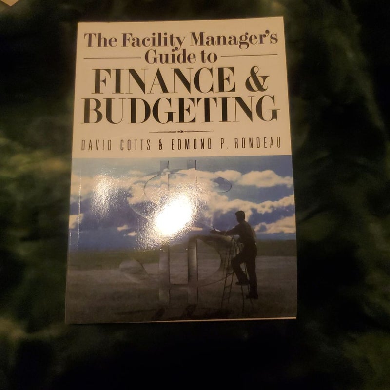 The Facility Manager's Guide to Finance and Budgeting