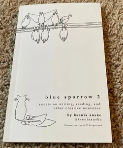 Blue Sparrow 2: Tweets on Writing, Reading, and Other Creative Nonsense