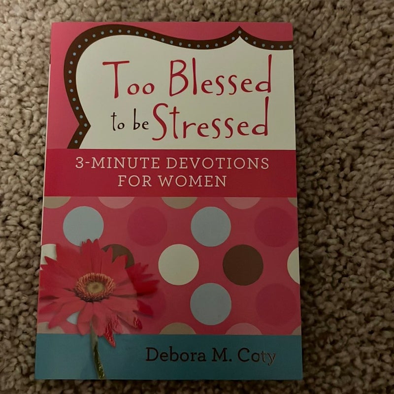 Too Blessed to Be Stressed: 3-Minute Devotions for Women