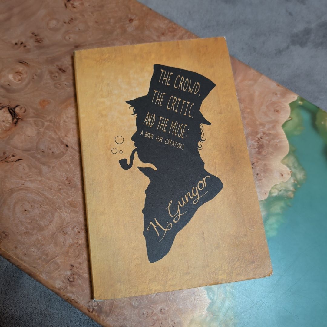 The Crowd, the Critic, and the Muse: A Book for Creators