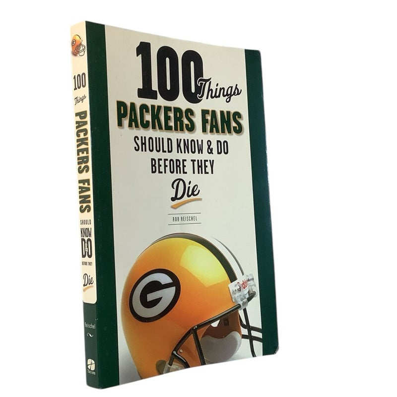 100 Things Packers Fans Should Know and Do Before They Die