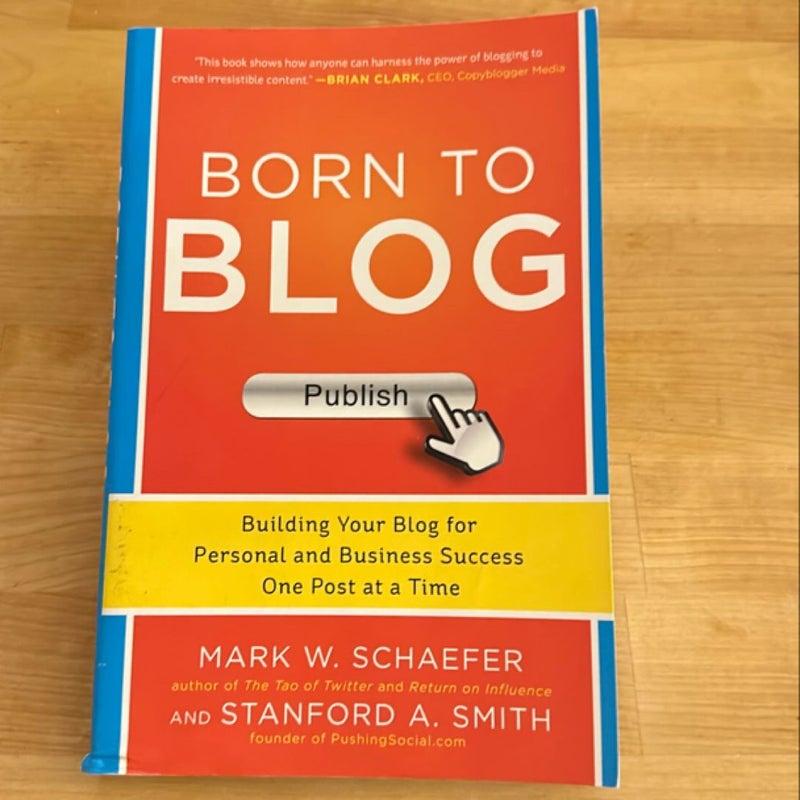 Born to Blog: Building Your Blog for Personal and Business Success One Post at a Time