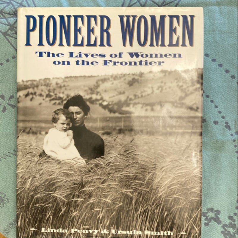 Pioneer Women The Lives of Wimen on the Frontier