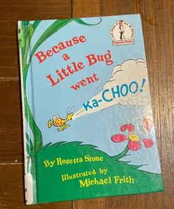 Because a Little Bug Went Ka-Choo!