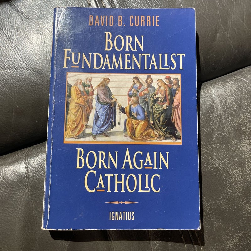 Born Fundamentalist Born Again Catholic