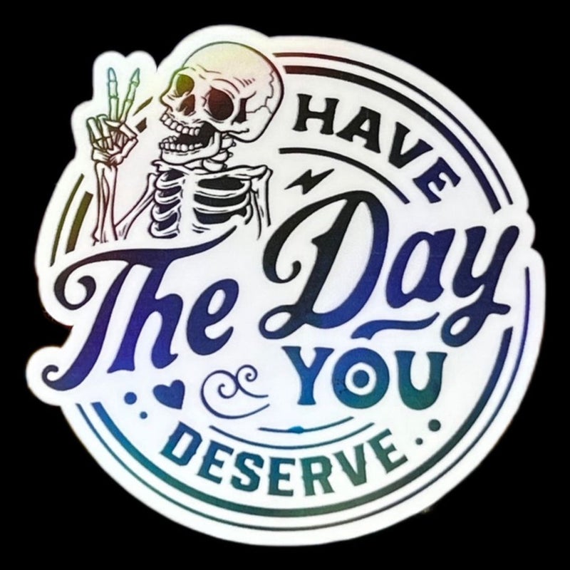 Have the day you deserve sticker