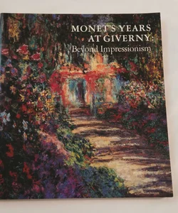 Monet's Years At Giverny: Beyond Impressionism 