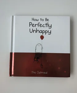 How to Be Perfectly Unhappy