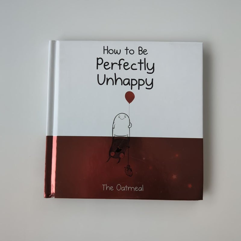 How to Be Perfectly Unhappy