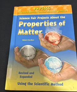 Science Fair Projects about the Properties of Matter, Using the Scientific Method