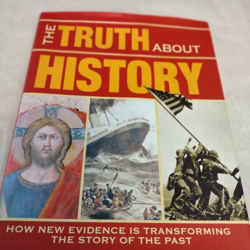 The Truth about History How New Evidence is Transfoming The Stiry if the Past