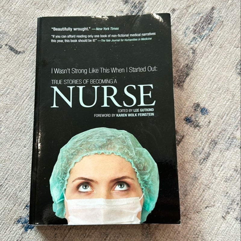 I Wasn't Strong Like This When I Started Out: True Stories of Becoming a Nurse
