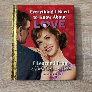 Everything I Need to Know about Love I Learned from a Little Golden Book