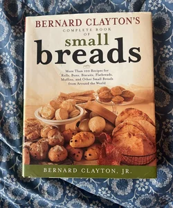 Bernard Clayton's Complete Book of Small Breads