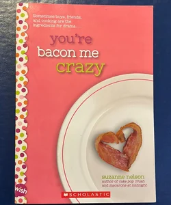 You're Bacon Me Crazy: a Wish Novel