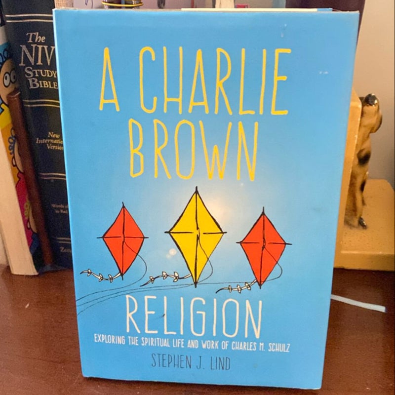 A Charlie Brown Religion - Exploring the Spiritual Life and Work of Charles M. Schulz