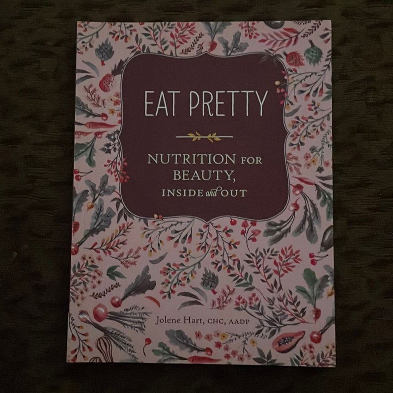 Eat Pretty: Nutrition for Beauty, Inside and Out (Nutrition Books, Health Journals, Books about Food, Beauty Cookbooks)