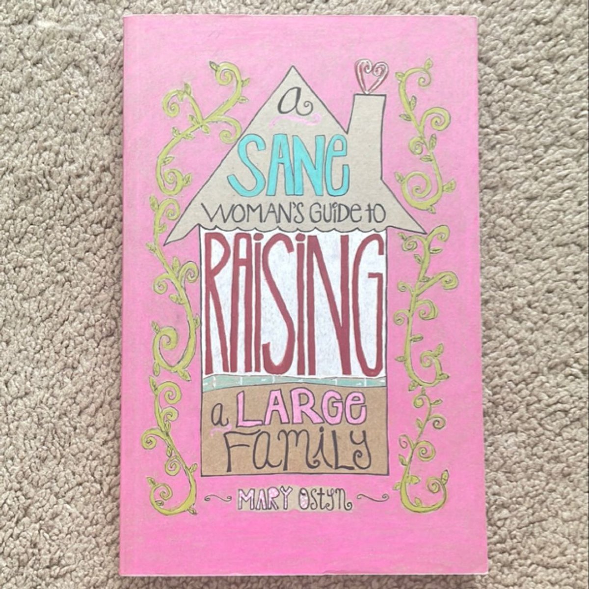 Sane Woman's Guide to Raising a Large Family by Mary Ostyn