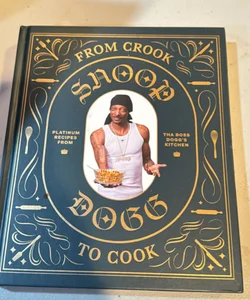 From Crook to Cook: Platinum Recipes from Tha Boss Dogg's Kitchen (Snoop Dogg Cookbook, Celebrity Cookbook with Soul Food Recipes)