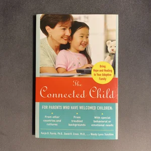The Connected Child: Bring Hope and Healing to Your Adoptive Family