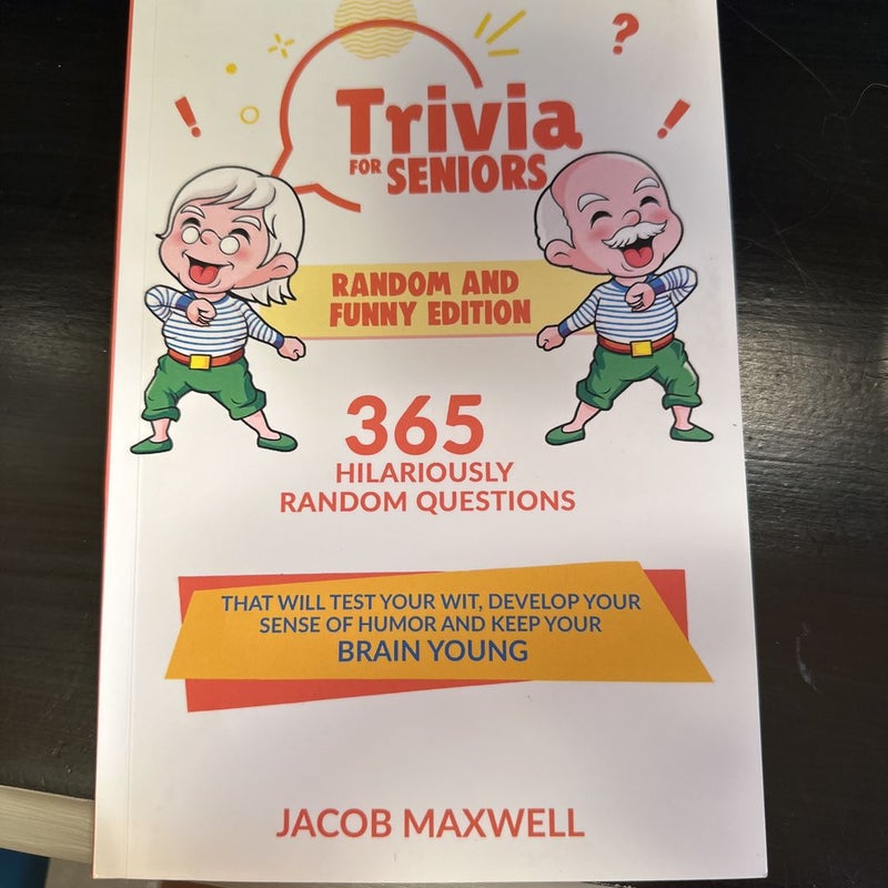 Trivia for Seniors: Random and Funny Edition. 365 Hilariously Random Questions That Will Test Your Wit, Develop Your Sense of Humor and Keep Your Brain Young