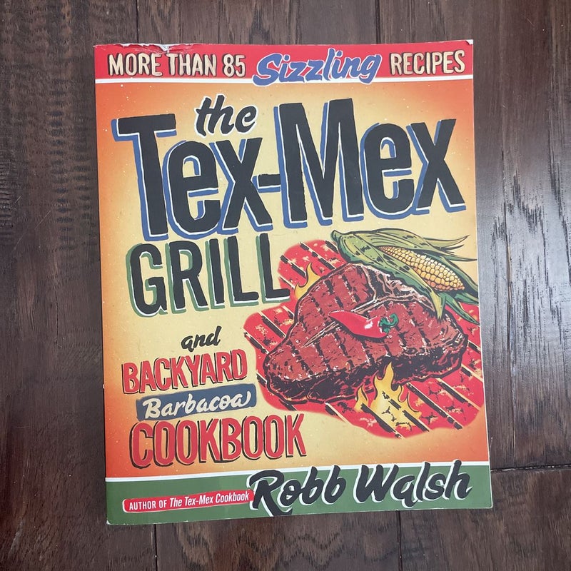 The Tex-Mex Grill and Backyard Barbacoa Cookbook