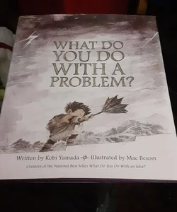 What Do You Do with a Problem?
