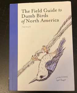 The Field Guide to Dumb Birds of North America (Bird Books, Books for Bird Lovers, Humor Books)