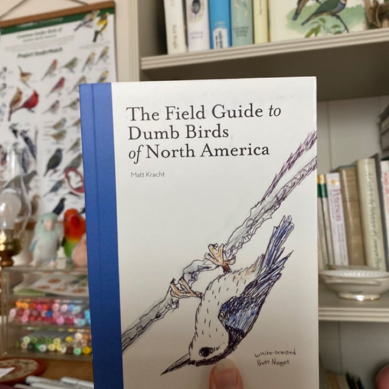 The Field Guide to Dumb Birds of North America (Bird Books, Books for Bird Lovers, Humor Books)