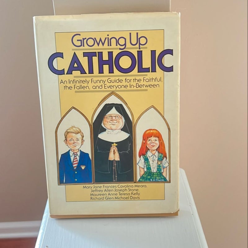 Growing up Catholic, an infinitely funny guide for the faithful, the fallen, and everyone in between