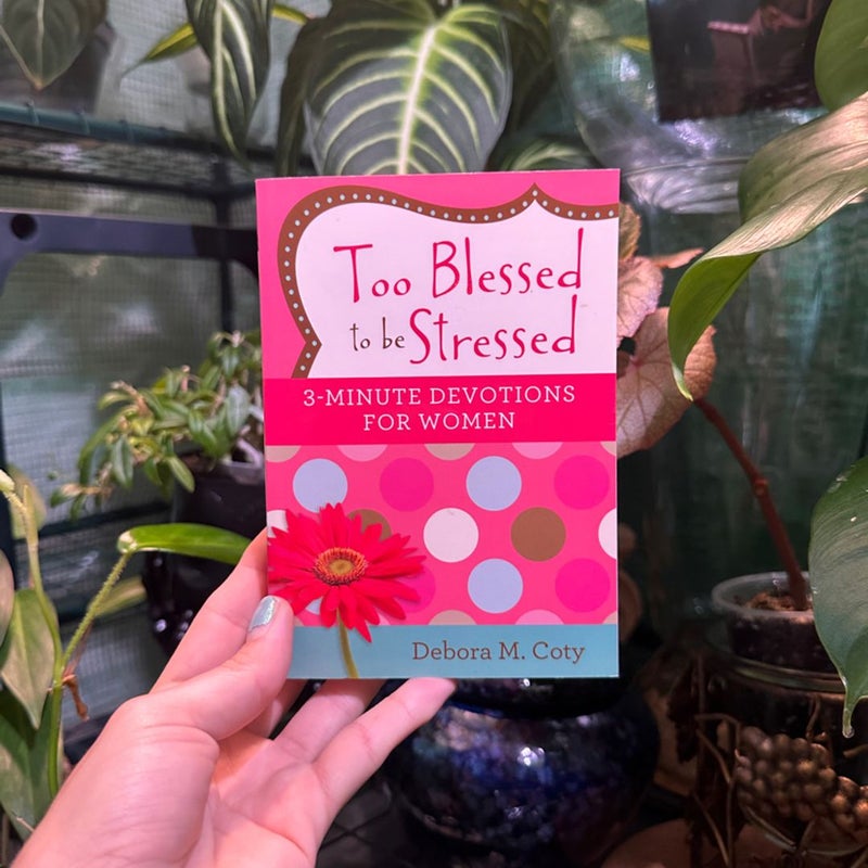 Too Blessed to Be Stressed: 3-Minute Devotions for Women