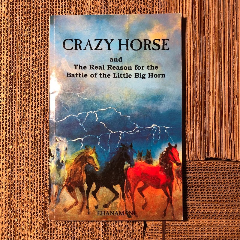 Crazy Horse and the Real Reason for the Battle of the Little Big Horn