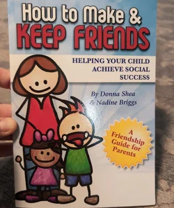 How to Make and Keep Friends: Helping Your Child Achieve Social Success