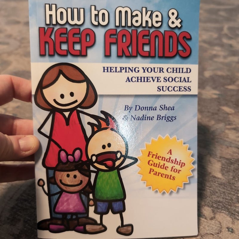 How to Make and Keep Friends: Helping Your Child Achieve Social Success