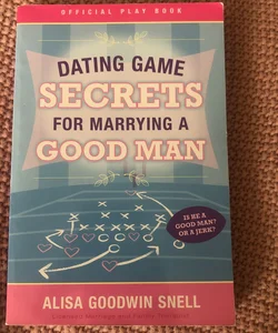 Dating Game Secrets for Marrying a Good Man