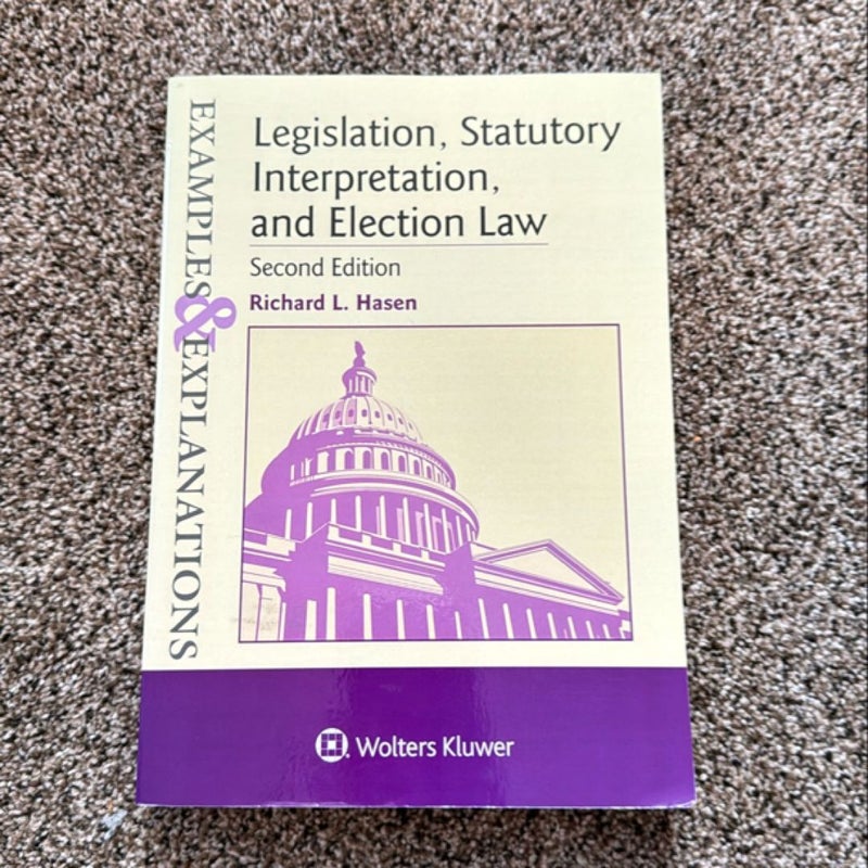 Examples and Explanations for Legislation, Statutory Interpretation, and Election Law