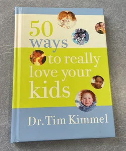50 Ways to Really Love Your Kids