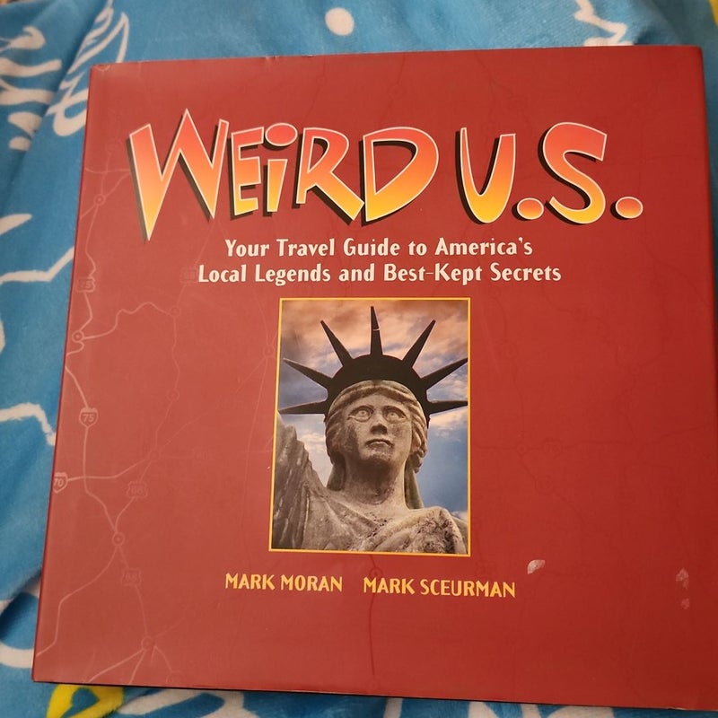 Weird U.S. Your Yravel Guide to America's Local Legends and Best Kept secrets