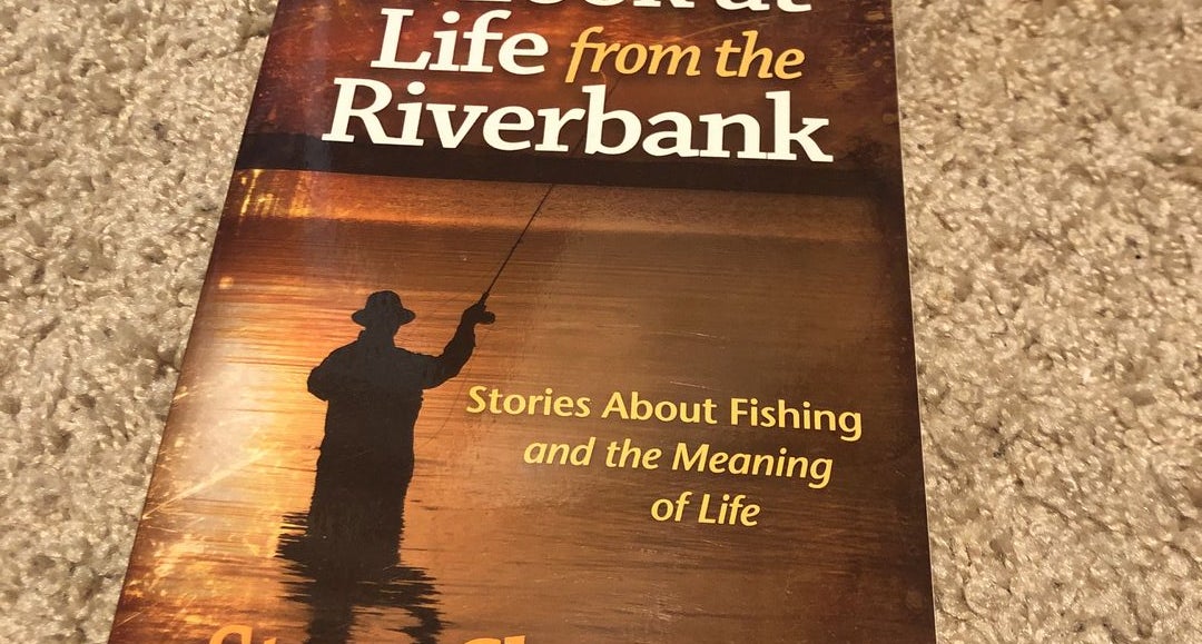 A Look at Life from the Riverbank: Stories About Fishing and the