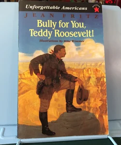 Bullly For you, Teddy Roosevelt